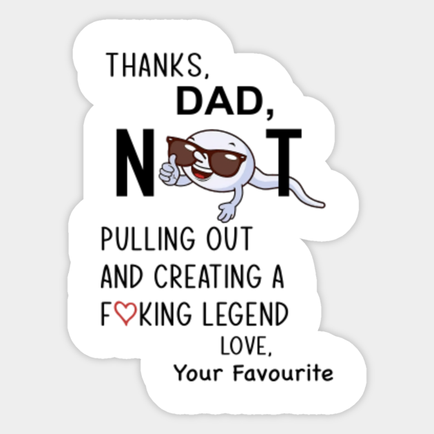 Thanks Dad For Not Pulling Out Thanks Dad For Not Pulling Out